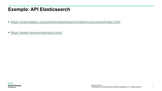 Internal Use Only
© Copyright 2015 Hewlett Packard Enterprise Development LP. All rights reserved.. 47
Exemplo: API Elasticsearch
• https://www.elastic.co/guide/en/elasticsearch/reference/current/index.html
• https://www.havenondemand.com/
 