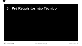 September 27, 2019 24DXC Proprietary and Confidential
3. Pré Requisitos não Técnico
 