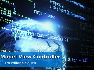 Lourdilene Souza
Model View ControllerModel View Controller
 