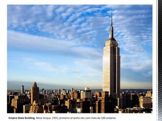 Empire State Building, Nova Iorque, 1931, primeiro arranha-céu com mais de 100 andares.
 