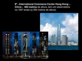 6ª - Taipei 101 - Taipé, Taiwan
Construída em 2004, a torre tem 101
andares (daí o nome), 509 metros
 