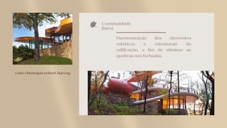 Continuidade
física
Harmonização dos elementos
estéticos e estruturais da
edificação, a fim de eliminar as
quebras nas fachadas.
casa chenequa robert harvey
 