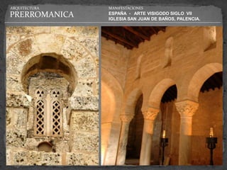 ARQUITECTURA   MANIFESTACIONES

PRERROMANICA   ESPAÑA - ARTE VISIGODO SIGLO VII
               IGLESIA SAN JUAN DE BAÑOS, PALENCIA.
 