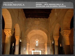 ARQUITECTURA   MANIFESTACIONES

PRERROMANICA   ESPAÑA - ARTE VISIGODO SIGLO VII
               IGLESIA SAN JUAN DE BAÑOS, PALENCIA.
 