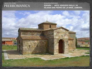 ARQUITECTURA   MANIFESTACIONES

PRERROMANICA   ESPAÑA - ARTE VISIGODO SIGLO VII
               IGLESIA SAN PEDRO DE LA NAVE, ZAMORA.
 