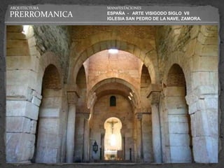 ARQUITECTURA   MANIFESTACIONES

PRERROMANICA   ESPAÑA - ARTE VISIGODO SIGLO VII
               IGLESIA SAN PEDRO DE LA NAVE, ZAMORA.
 