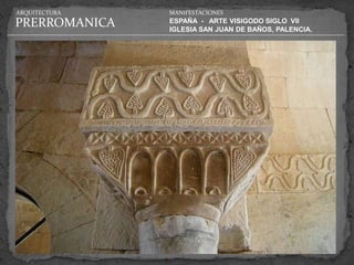 ARQUITECTURA   MANIFESTACIONES

PRERROMANICA   ESPAÑA - ARTE VISIGODO SIGLO VII
               IGLESIA SAN JUAN DE BAÑOS, PALENCIA.
 
