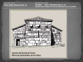 ARQUITECTURA   MANIFESTACIONES

PRERROMANICA   ESPAÑA - ARTE VISIGODO SIGLO VII
               IGLESIA SANTA MARÍA DE LARA EN QUINTANILLA DE LAS VIÑAS .
 
