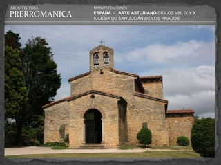 ARQUITECTURA   MANIFESTACIONES

PRERROMANICA   ESPAÑA - ARTE ASTURIANO SIGLOS VIII, IX Y X
               IGLESIA DE SAN JULIÁN DE LOS PRADOS
 