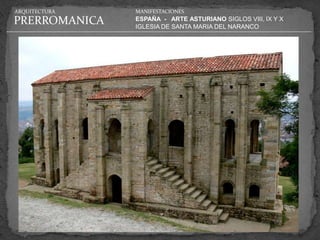 ARQUITECTURA   MANIFESTACIONES

PRERROMANICA   ESPAÑA - ARTE ASTURIANO SIGLOS VIII, IX Y X
               IGLESIA DE SANTA MARIA DEL NARANCO
 