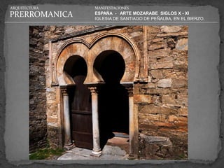 ARQUITECTURA   MANIFESTACIONES

PRERROMANICA   ESPAÑA - ARTE MOZARABE SIGLOS X - XI
               IGLESIA DE SANTIAGO DE PEÑALBA, EN EL BIERZO.
 