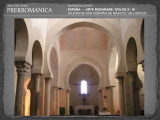 ARQUITECTURA   MANIFESTACIONES

PRERROMANICA   ESPAÑA - ARTE MOZARABE SIGLOS X - XI
               IGLESIA DE SAN CEBRIÁN DE MAZOTE, VALLADOLID
 