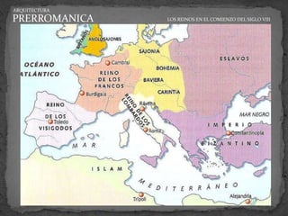 ARQUITECTURA

PRERROMANICA   LOS REINOS EN EL COMIENZO DEL SIGLO VIII
 