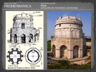 ARQUITECTURA   MANIFESTACIONES

PRERROMANICA   ITALIA
               SEPULCRO DE TEODORICO, EN RÁVENA
 