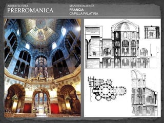 ARQUITECTURA   MANIFESTACIONES

PRERROMANICA   FRANCIA
               CAPILLA PALATINA
 
