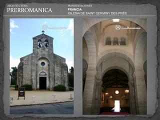 ARQUITECTURA   MANIFESTACIONES

PRERROMANICA   FRANCIA
               IGLESIA DE SAINT GERMINY DES PRÉS
 