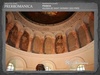 ARQUITECTURA   MANIFESTACIONES

PRERROMANICA   FRANCIA
               IGLESIA DE SAINT GERMINY DES PRÉS
 