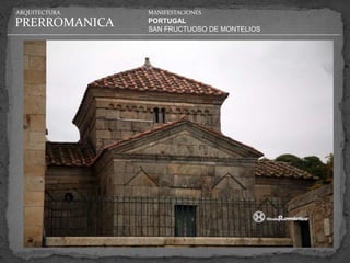 ARQUITECTURA   MANIFESTACIONES

PRERROMANICA   PORTUGAL
               SAN FRUCTUOSO DE MONTELIOS
 