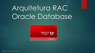 Arquitetura RAC
Oracle Database
AUTOR(A): YSMAYLYKA SOARES MACEDO
 