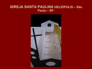 IGREJA SANTA PAULINA  HELIÓPOLIS – São Paulo – SP  