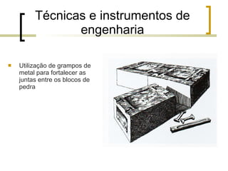Técnicas e instrumentos de engenharia Utilização de grampos de metal para fortalecer as juntas entre os blocos de pedra 