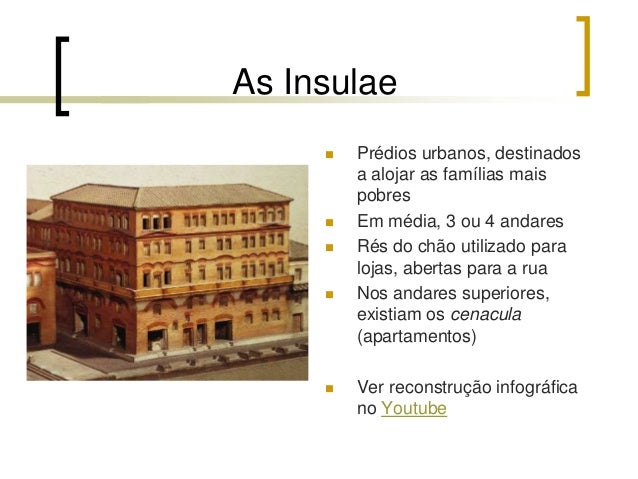 As insulae





Construídas com materiais mais económicos (tijolo, madeira,
taipa)
Problemas: abastecimento de água, esg...