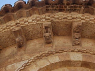 Algunos canecillos que representan un ave
con cabeza rota, un contorsionista y tres
rosas hexapétalas superpuestas.
 