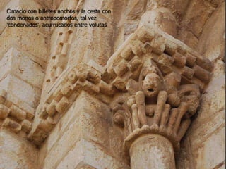 Cimacio con billetes anchos y la cesta con
dos monos o antropomorfos, tal vez
'condenados', acurrucados entre volutas
 