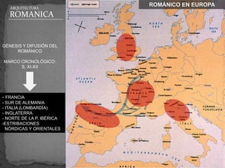ARQUITECTURA
                           ROMÁNICO EN EUROPA
   ROMANICA


GÉNESIS Y DIFUSIÓN DEL
     ROMÁNICO

MARCO CRONO...