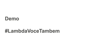 Demo
#LambdaVoceTambem
 