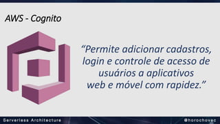 “Permite adicionar cadastros,
login e controle de acesso de
usuários a aplicativos
web e móvel com rapidez.”
AWS - Cognito
 