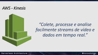 “Colete, processe e analise
facilmente streams de vídeo e
dados em tempo real.”
AWS - Kinesis
 