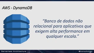 “Banco de dados não
relacional para aplicativos que
exigem alta performance em
qualquer escala.”
AWS - DynamoDB
 