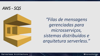 “Filas de mensagens
gerenciadas para
microsserviços,
sistemas distribuídos e
arquitetura serverless.”
AWS - SQS
 