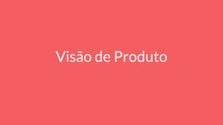 Visão de Produto
 