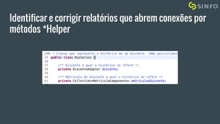 Identificar e corrigir relatórios que abrem conexões por
métodos *Helper
 