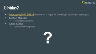 Dúvidas?
● https://goo.gl/WTZGAM (Wiki SINFO - Soluções em Metodologias e Arquitetura Tecnológica)
● Raphael Medeiros
○ Skype: raphael.j.medeiros
● André Rabelo
○ Skype: andre.rabelo.pereira
?
 