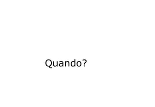 Quando?
 