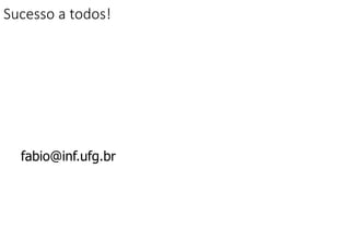 Sucesso a todos!
fabio@inf.ufg.br
 