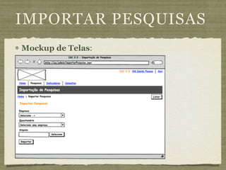 IMPORTAR PESQUISAS
Mockup de Telas:
 