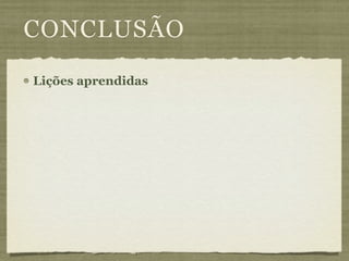CONCLUSÃO
Lições aprendidas
 