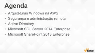 Agenda
• Arquiteturas Windows na AWS
• Segurança e administração remota
• Active Directory
• Microsoft SQL Server 2014 Enterprise
• Microsoft SharePoint 2013 Enterprise
 