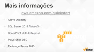Mais informações
• Active Directory
• SQL Server 2014 AlwaysOn
• SharePoint 2013 Enterprise
• PowerShell DSC
• Exchange Server 2013
aws.amazon.com/quickstart
 