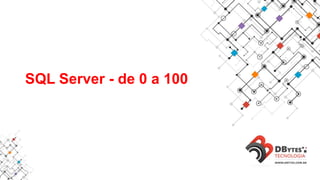 SQL Server - de 0 a 100
 