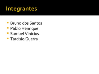 Bruno dos Santos Pablo Henrique Samuel Vinícius Tarcísio Guerra 