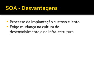 Processo de implantação custoso e lento Exige mudança na cultura de desenvolvimento e na infra-estrutura 