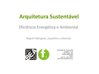 Arquitetura Sustentável Eficiência Energética e Ambiental Miguel Fábregues, arquiteto e urbanista 