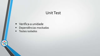 UnitTest
 Verifica a unidade
 Dependências mockadas
 Testes isolados
 