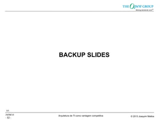 Arquitetura de TI como vantagem competitiva © 2013 Joaquim Mattos
- 32 -
24/08/13
V1
BACKUP SLIDES
 