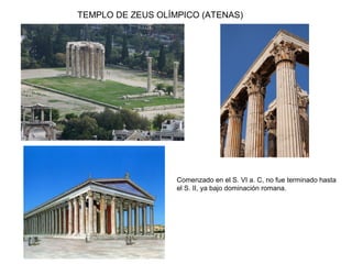 TEMPLO DE ZEUS OLÍMPICO (ATENAS)
Comenzado en el S. VI a. C, no fue terminado hasta
el S. II, ya bajo dominación romana.
 